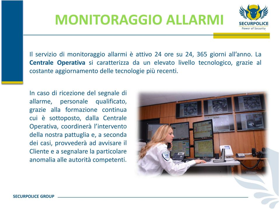 In caso di ricezione del segnale di allarme, personale qualificato, grazie alla formazione continua cui è sottoposto, dalla Centrale