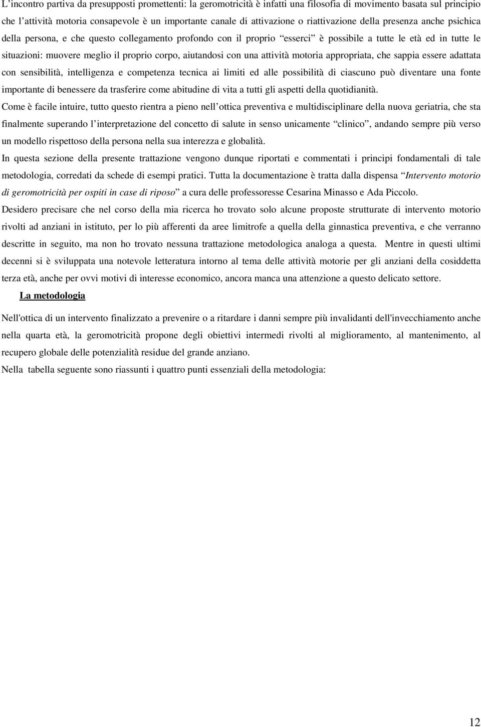 corpo, aiutandosi con una attività motoria appropriata, che sappia essere adattata con sensibilità, intelligenza e competenza tecnica ai limiti ed alle possibilità di ciascuno può diventare una fonte