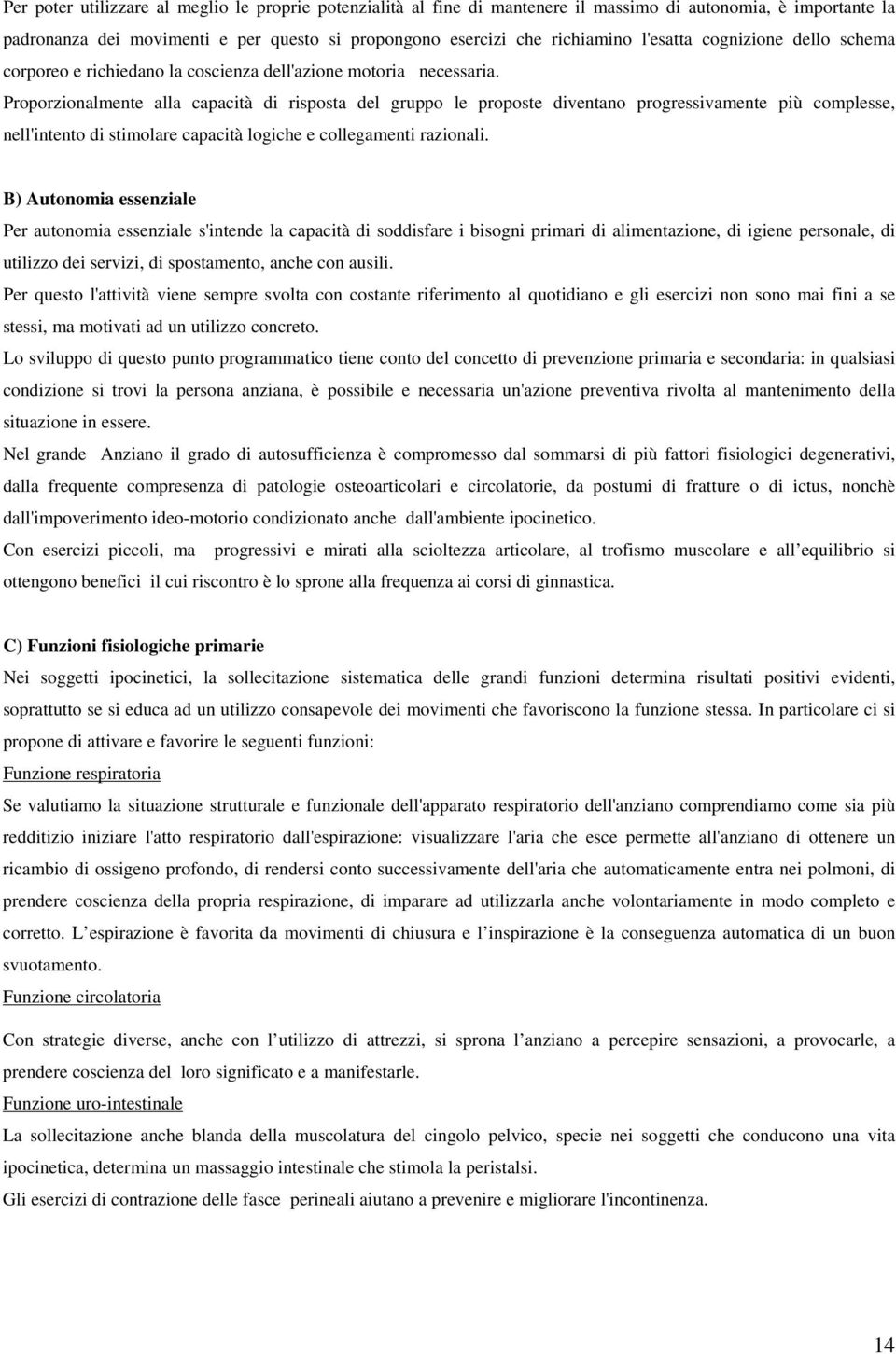 Proporzionalmente alla capacità di risposta del gruppo le proposte diventano progressivamente più complesse, nell'intento di stimolare capacità logiche e collegamenti razionali.