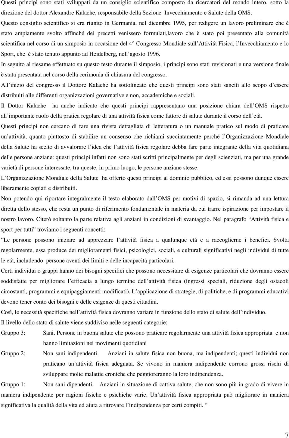 Questo consiglio scientifico si era riunito in Germania, nel dicembre 1995, per redigere un lavoro preliminare che è stato ampiamente svolto affinché dei precetti venissero formulati,lavoro che è