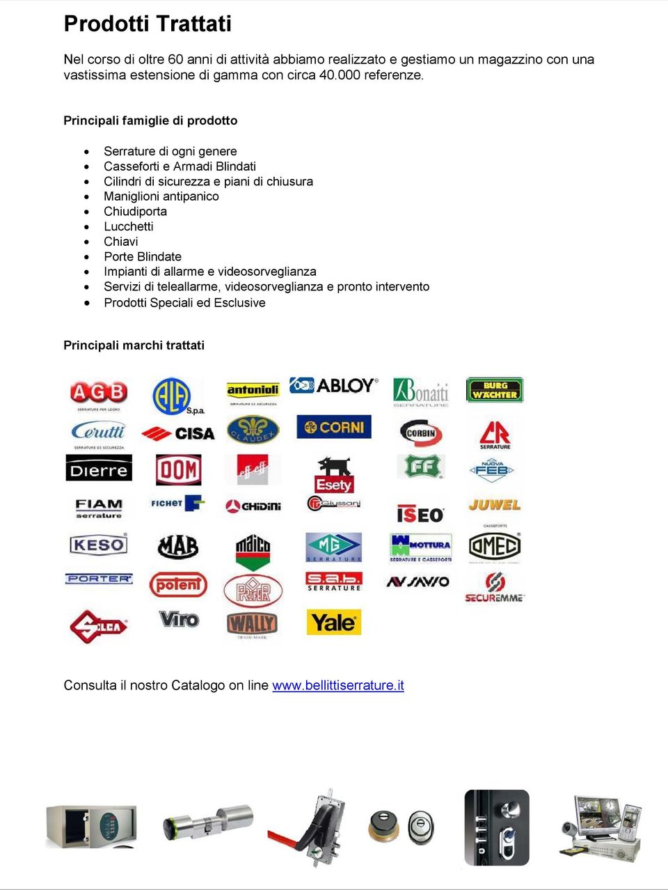 Principali famiglie di prodotto Serrature di ogni genere Casseforti e Armadi Blindati Cilindri di sicurezza e piani di chiusura Maniglioni antipanico Chiudiporta