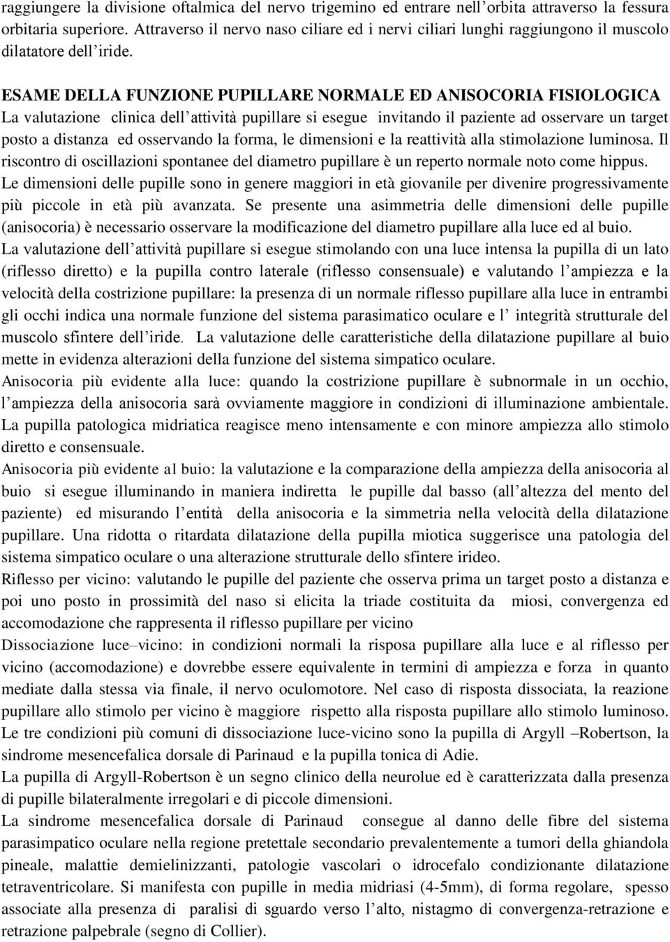 ESAME DELLA FUNZIONE PUPILLARE NORMALE ED ANISOCORIA FISIOLOGICA La valutazione clinica dell attività pupillare si esegue invitando il paziente ad osservare un target posto a distanza ed osservando