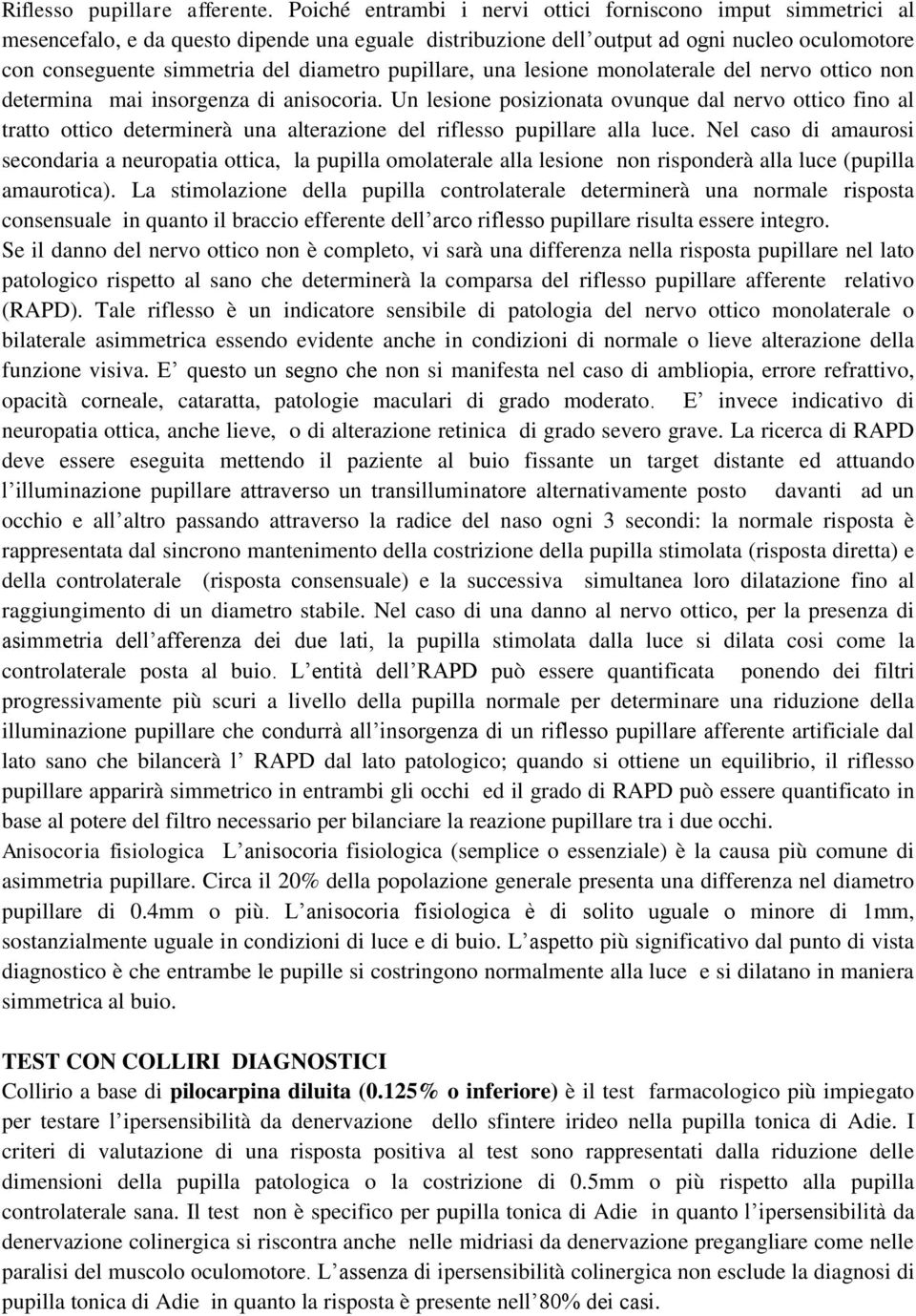 pupillare, una lesione monolaterale del nervo ottico non determina mai insorgenza di anisocoria.