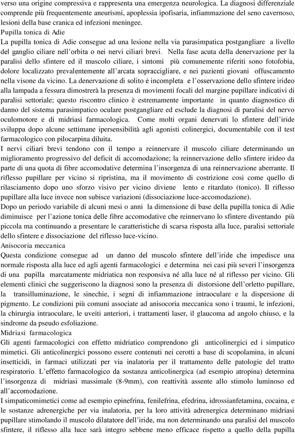 Pupilla tonica di Adie La pupilla tonica di Adie consegue ad una lesione nella via parasimpatica postgangliare a livello del ganglio ciliare nell orbita o nei nervi ciliari brevi.