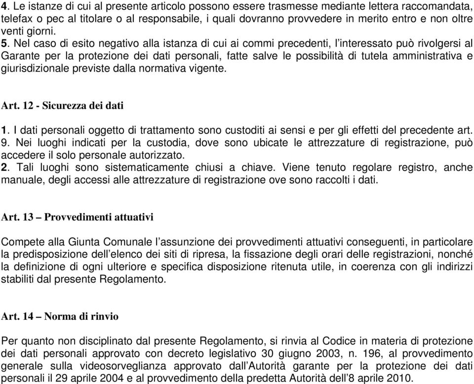 Nel caso di esito negativo alla istanza di cui ai commi precedenti, l interessato può rivolgersi al Garante per la protezione dei dati personali, fatte salve le possibilità di tutela amministrativa e