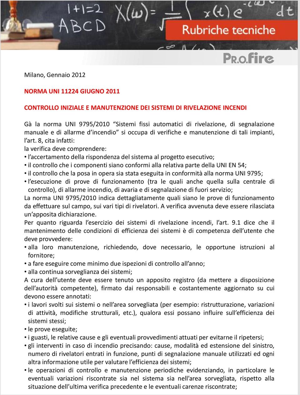 8, cita infatti: la verifica deve comprendere: l accertamento della rispondenza del sistema al progetto esecutivo; il controllo che i componenti siano conformi alla relativa parte della UNI EN 54; il