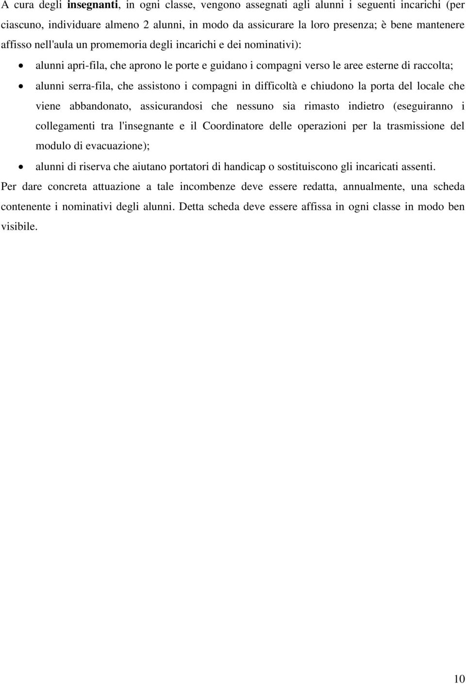 compagni in difficoltà e chiudono la porta del locale che viene abbandonato, assicurandosi che nessuno sia rimasto indietro (eseguiranno i collegamenti tra l'insegnante e il Coordinatore delle