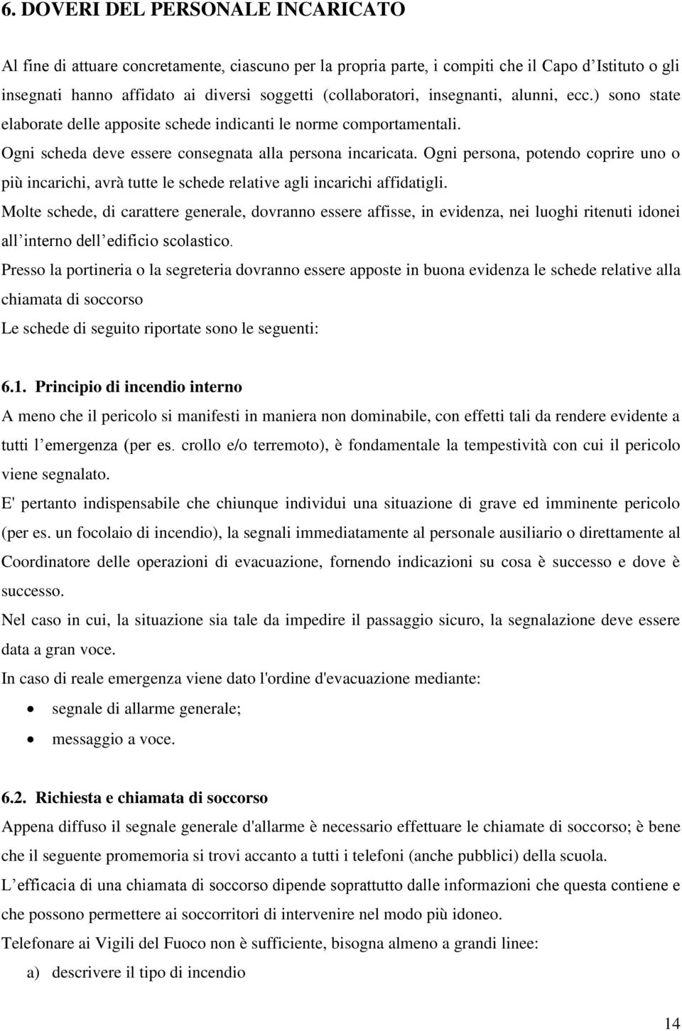 Ogni persona, potendo coprire uno o più incarichi, avrà tutte le schede relative agli incarichi affidatigli.