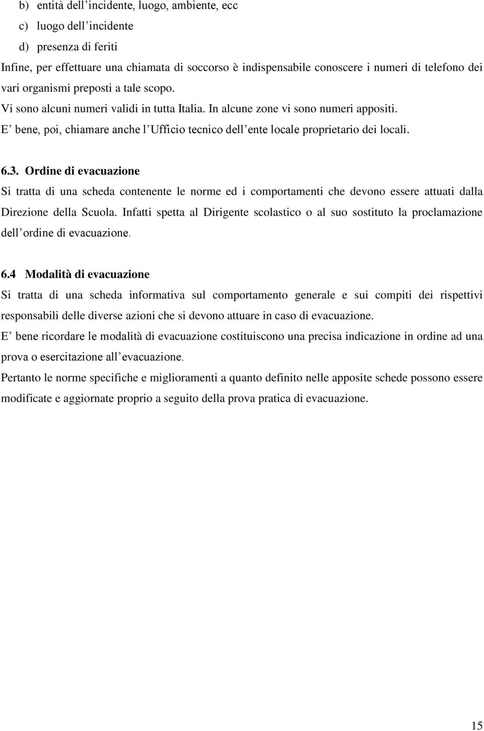 E bene, poi, chiamare anche l Ufficio tecnico dell ente locale proprietario dei locali. 6.3.