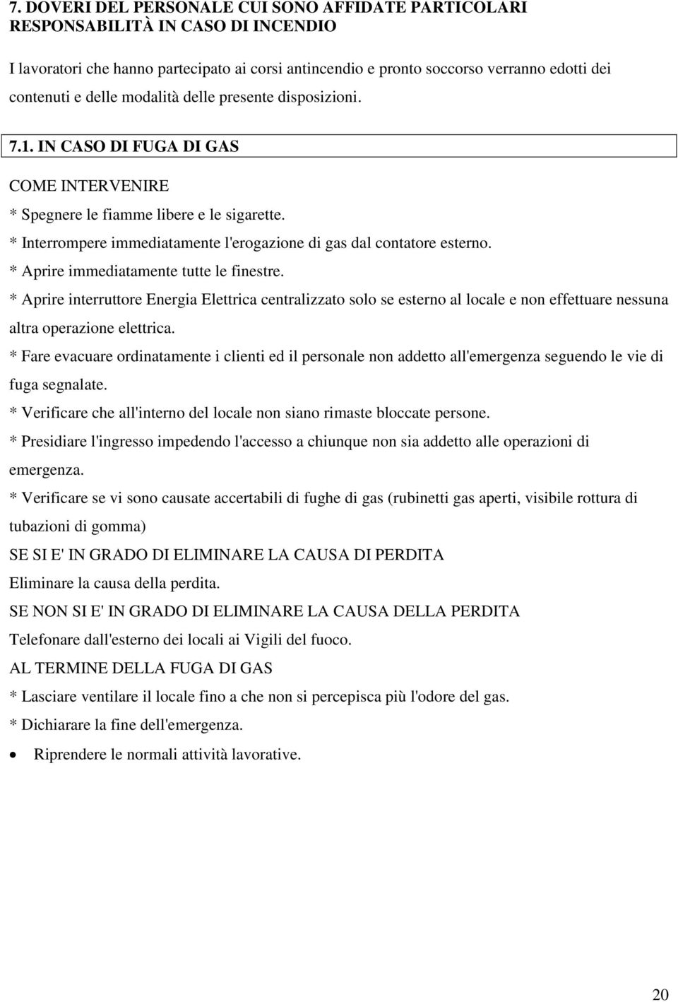 * Interrompere immediatamente l'erogazione di gas dal contatore esterno. * Aprire immediatamente tutte le finestre.