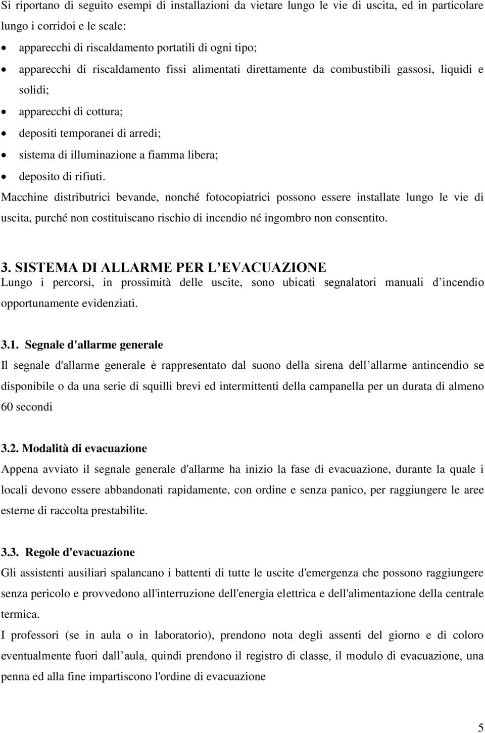 rifiuti. Macchine distributrici bevande, nonché fotocopiatrici possono essere installate lungo le vie di uscita, purché non costituiscano rischio di incendio né ingombro non consentito. 3.