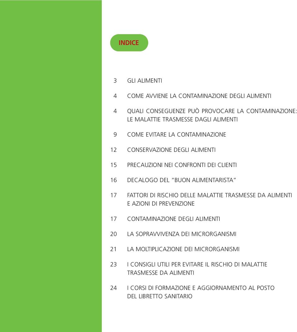 RISCHIO DELLE MALATTIE TRASMESSE DA ALIMENTI E AZIONI DI PREVENZIONE 17 CONTAMINAZIONE DEGLI ALIMENTI 20 LA SOPRAVVIVENZA DEI MICRORGANISMI 21 LA