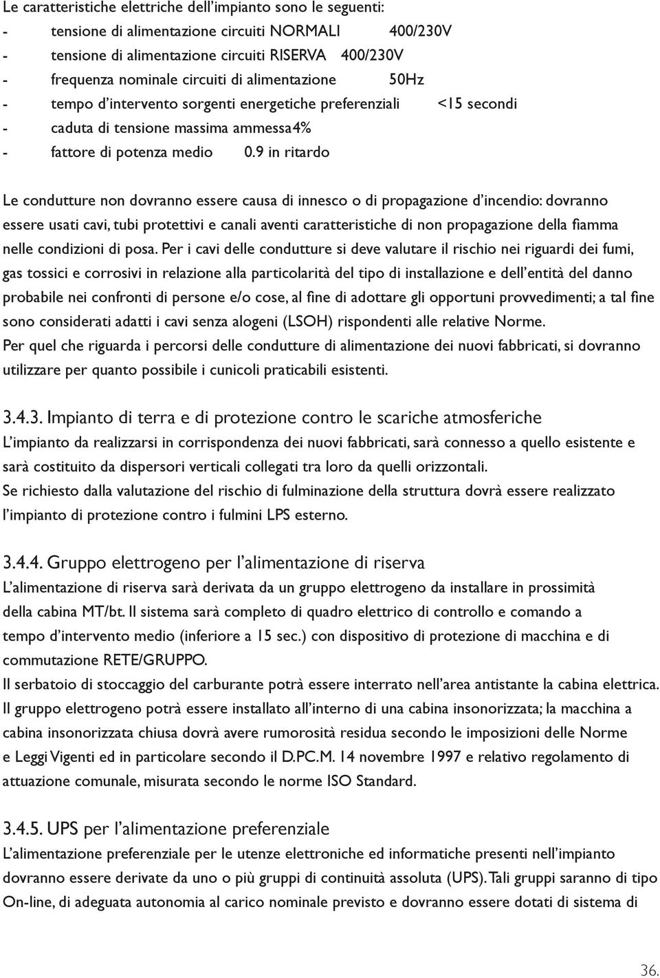 9 in ritardo Le condutture non dovranno essere causa di innesco o di propagazione d incendio: dovranno essere usati cavi, tubi protettivi e canali aventi caratteristiche di non propagazione della