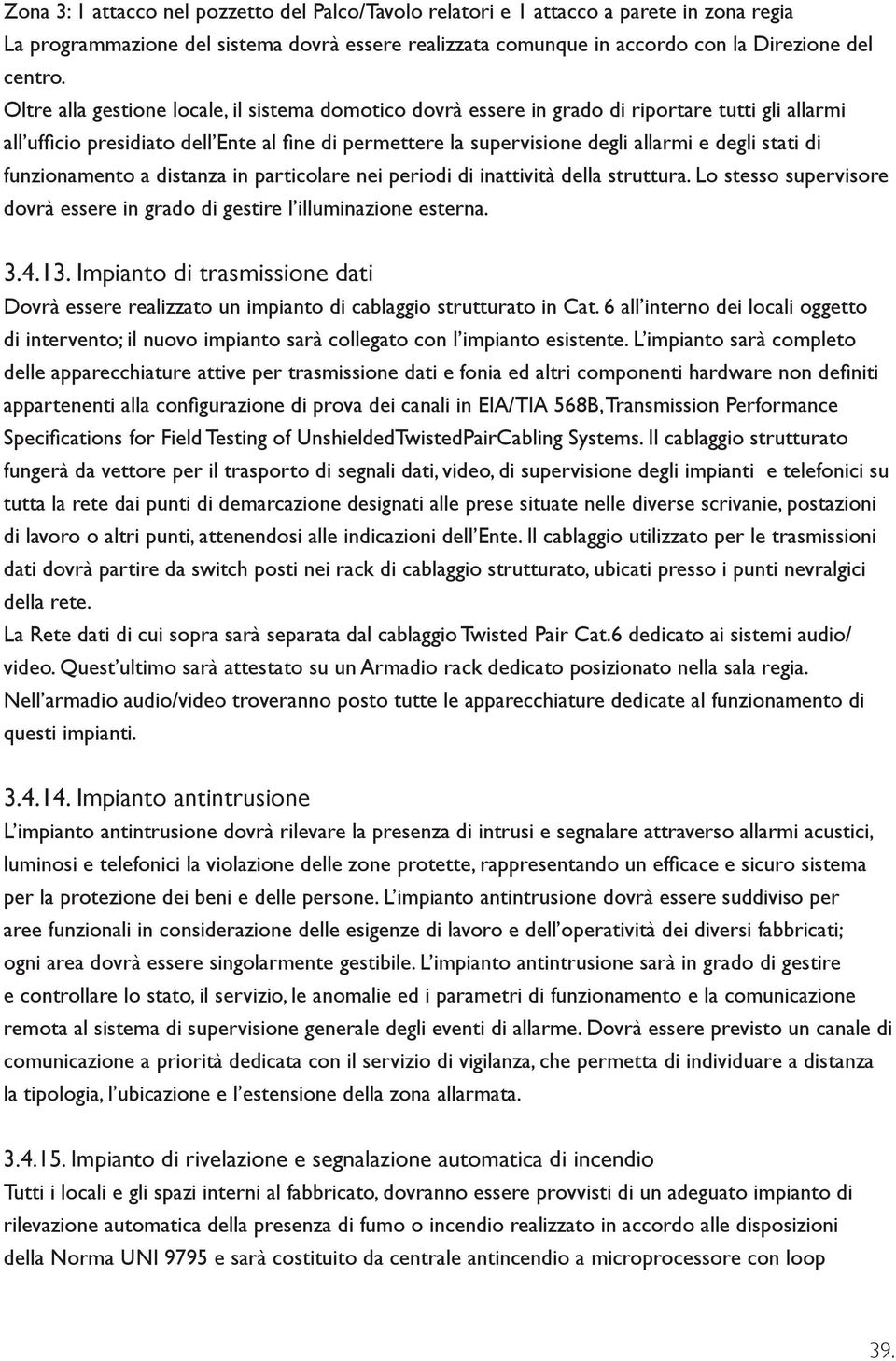 di funzionamento a distanza in particolare nei periodi di inattività della struttura. Lo stesso supervisore dovrà essere in grado di gestire l illuminazione esterna. 3.4.13.