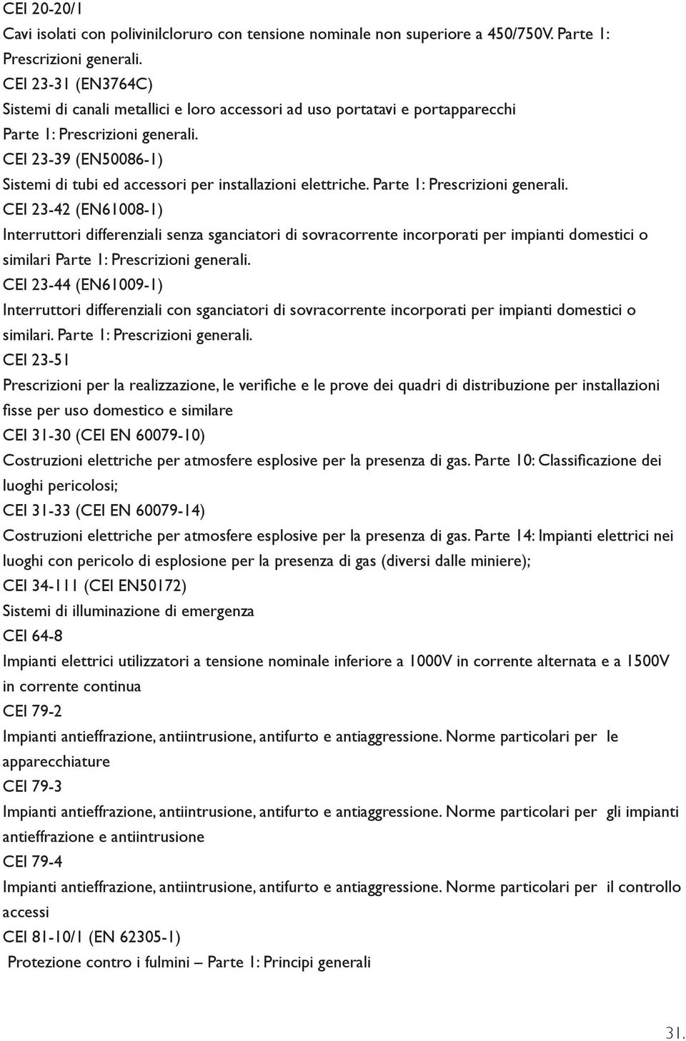 CEI 23-39 (EN50086-1) Sistemi di tubi ed accessori per installazioni elettriche. Parte 1: Prescrizioni generali.