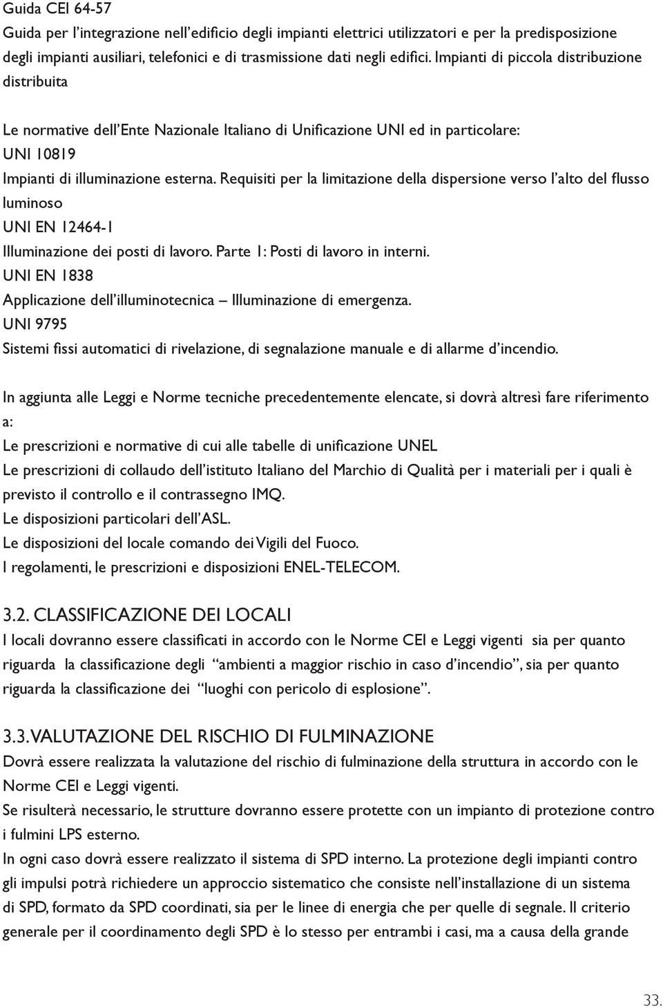 Requisiti per la limitazione della dispersione verso l alto del flusso luminoso UNI EN 12464-1 Illuminazione dei posti di lavoro. Parte 1: Posti di lavoro in interni.