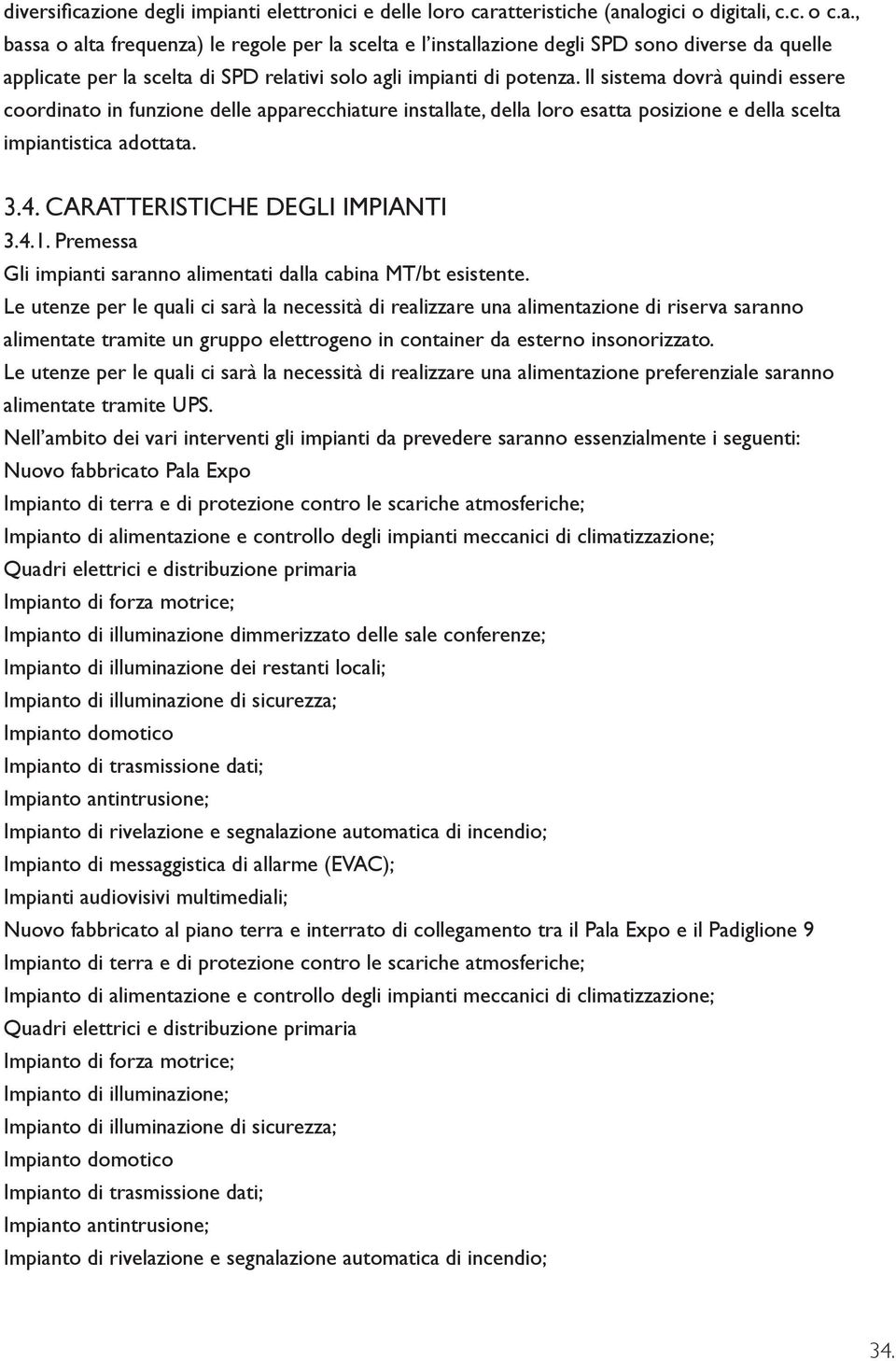 Premessa Gli impianti saranno alimentati dalla cabina MT/bt esistente.