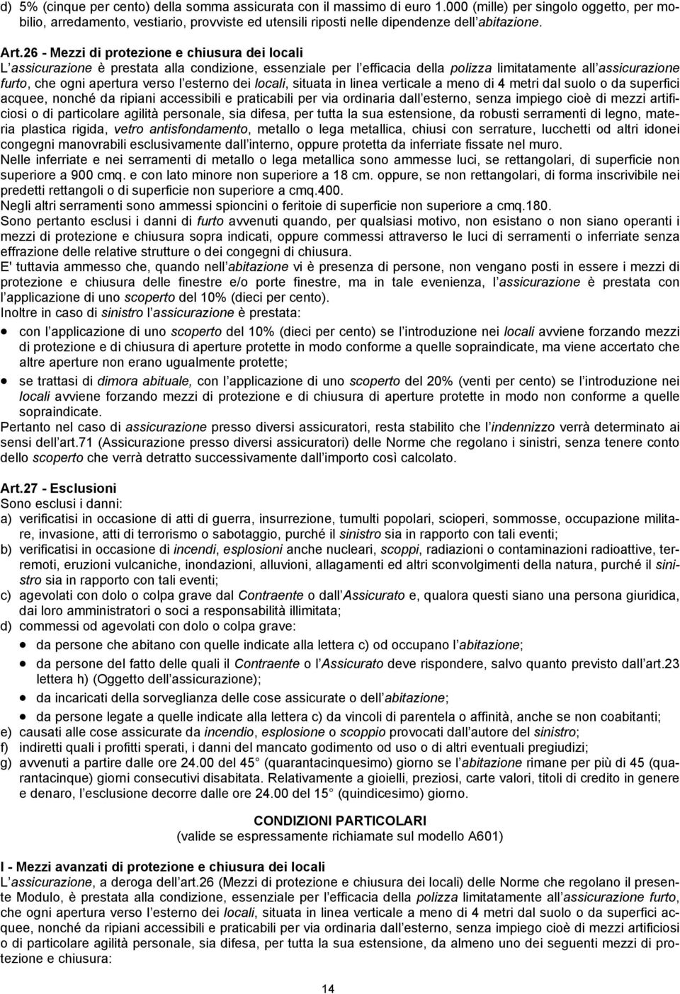 26 - Mezzi di protezione e chiusura dei locali L assicurazione è prestata alla condizione, essenziale per l efficacia della polizza limitatamente all assicurazione furto, che ogni apertura verso l