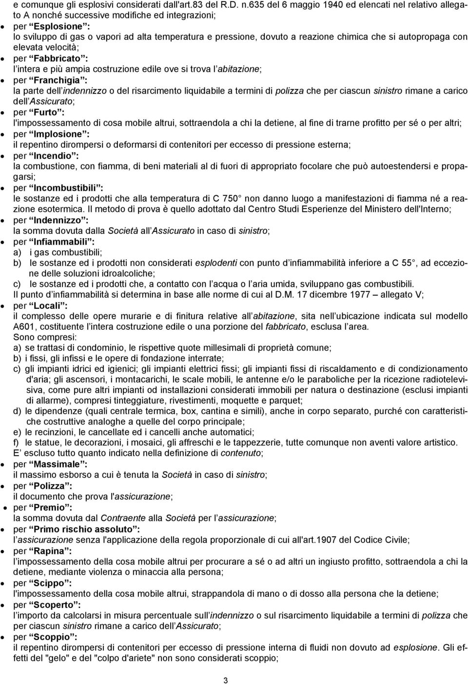 chimica che si autopropaga con elevata velocità; per Fabbricato : l intera e più ampia costruzione edile ove si trova l abitazione; per Franchigia : la parte dell indennizzo o del risarcimento