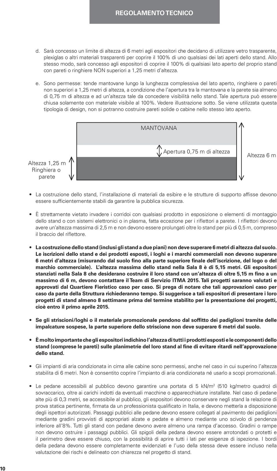 positori di coprire il 100% di qualsiasi lato aperto del proprio stand con pareti o ringhiere NON superiori a 1,25 metri d altezza. e.