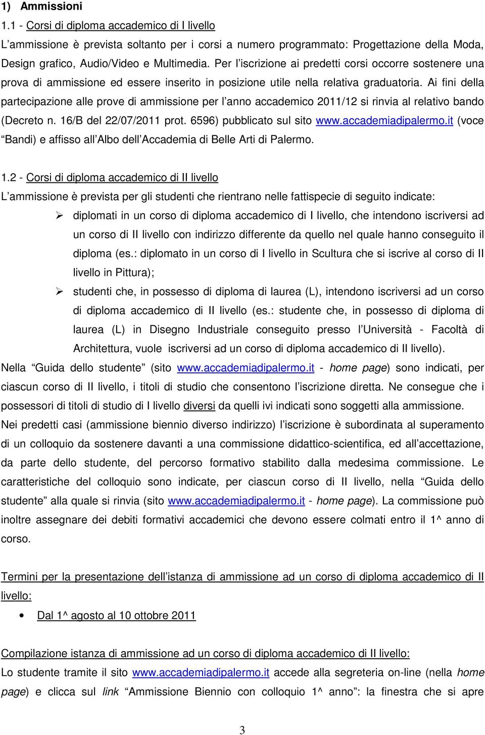 Ai fini della partecipazione alle prove di ammissione per l anno accademico 2011/12 si rinvia al relativo bando (Decreto n. 16/B del 22/07/2011 prot. 6596) pubblicato sul sito www.accademiadipalermo.