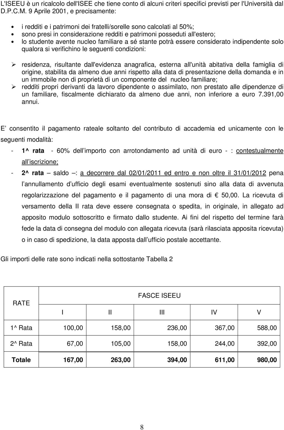 familiare a sé stante potrà essere considerato indipendente solo qualora si verifichino le seguenti condizioni: residenza, risultante dall'evidenza anagrafica, esterna all'unità abitativa della