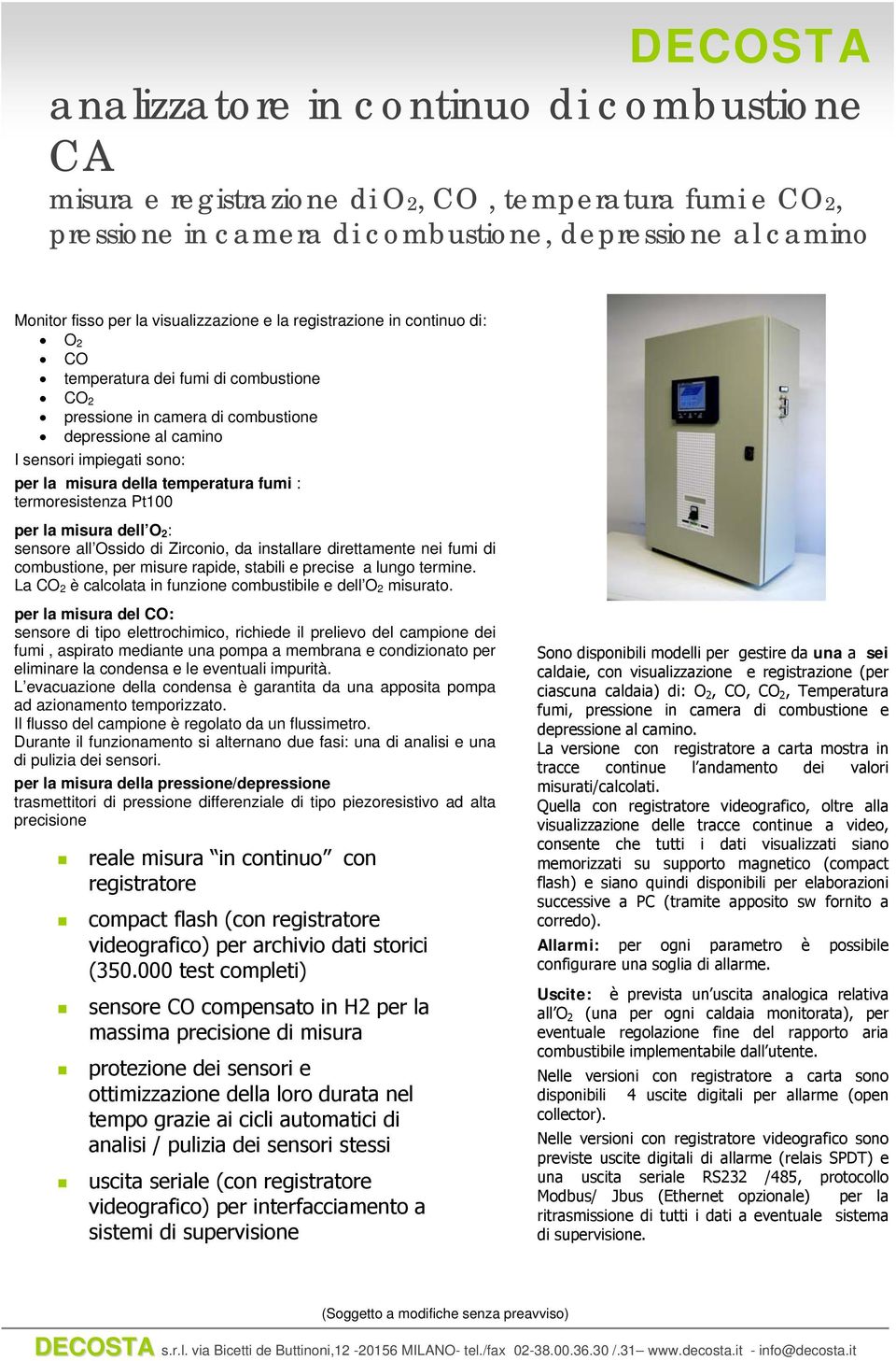 fumi : termoresistenza Pt100 per la misura dell O 2 : sensore all Ossido di Zirconio, da installare direttamente nei fumi di combustione, per misure rapide, stabili e precise a lungo termine.