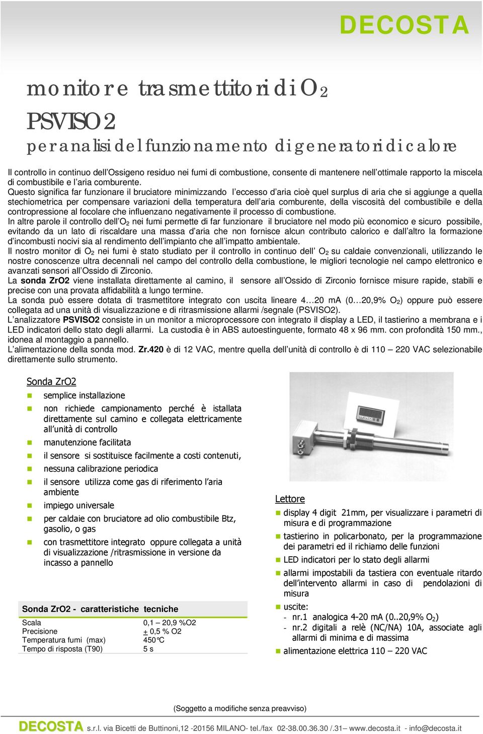 Questo significa far funzionare il bruciatore minimizzando l eccesso d aria cioè quel surplus di aria che si aggiunge a quella stechiometrica per compensare variazioni della temperatura dell aria