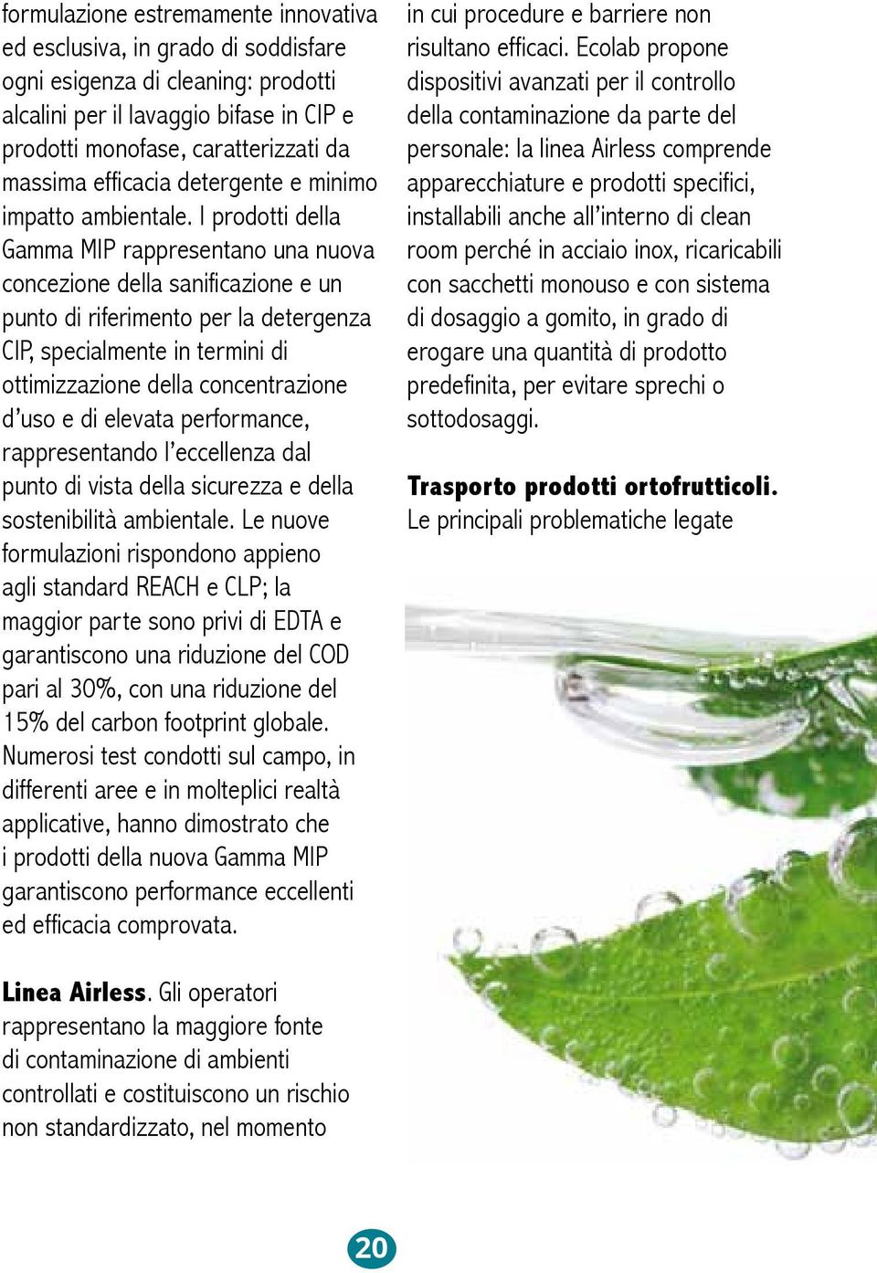 I prodotti della Gamma MIP rappresentano una nuova concezione della sanificazione e un punto di riferimento per la detergenza CIP, specialmente in termini di ottimizzazione della concentrazione d uso