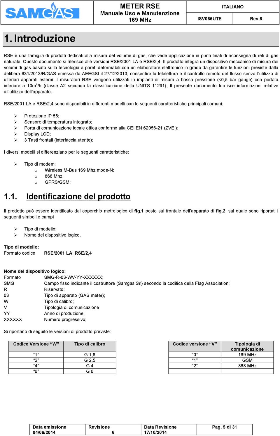 Il prodotto integra un dispositivo meccanico di misura dei volumi di gas basato sulla tecnologia a pareti deformabili con un elaboratore elettronico in grado da garantire le funzioni previste dalla