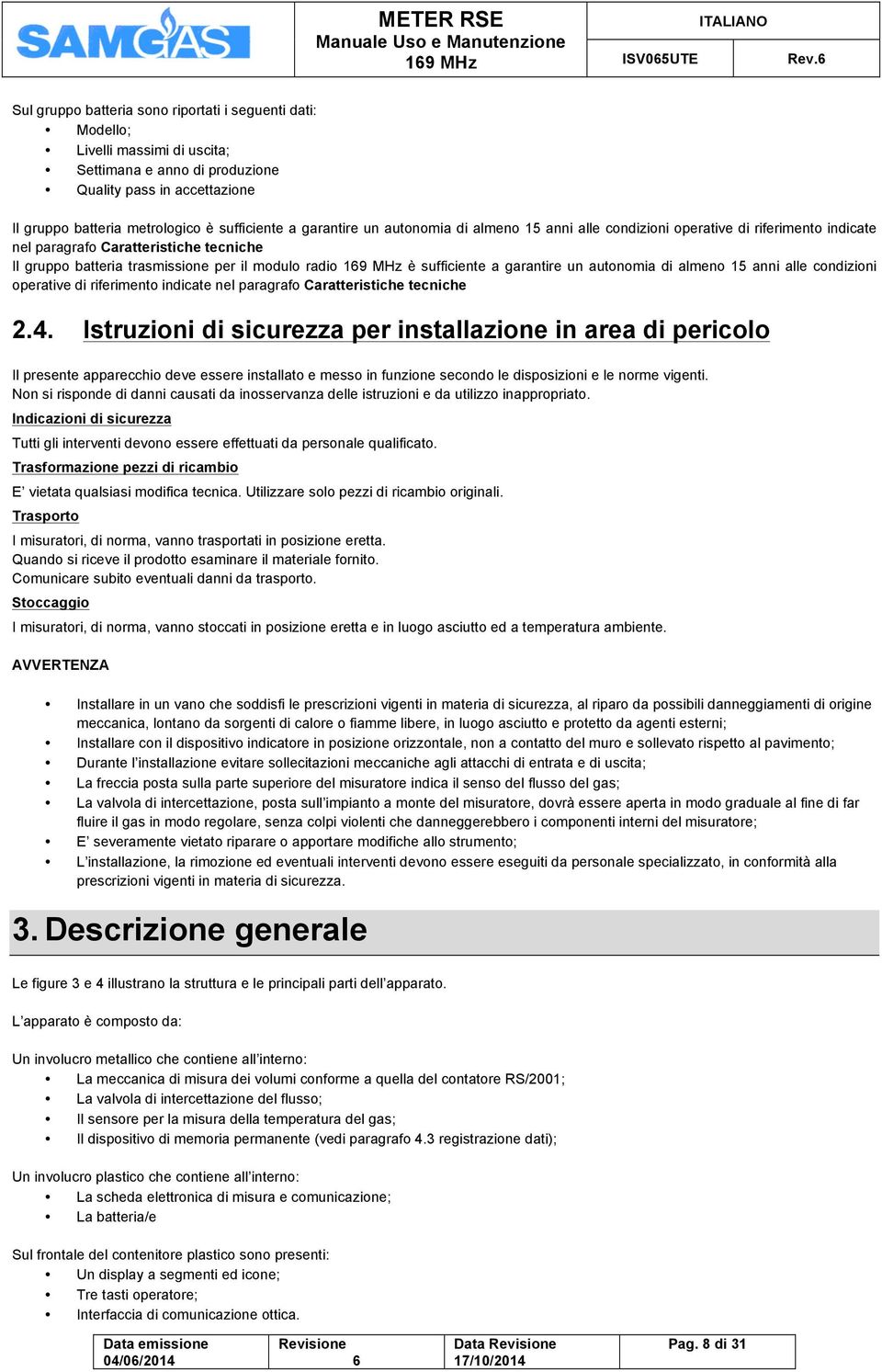 garantire un autonomia di almeno 15 anni alle condizioni operative di riferimento indicate nel paragrafo Caratteristiche tecniche 2.4.