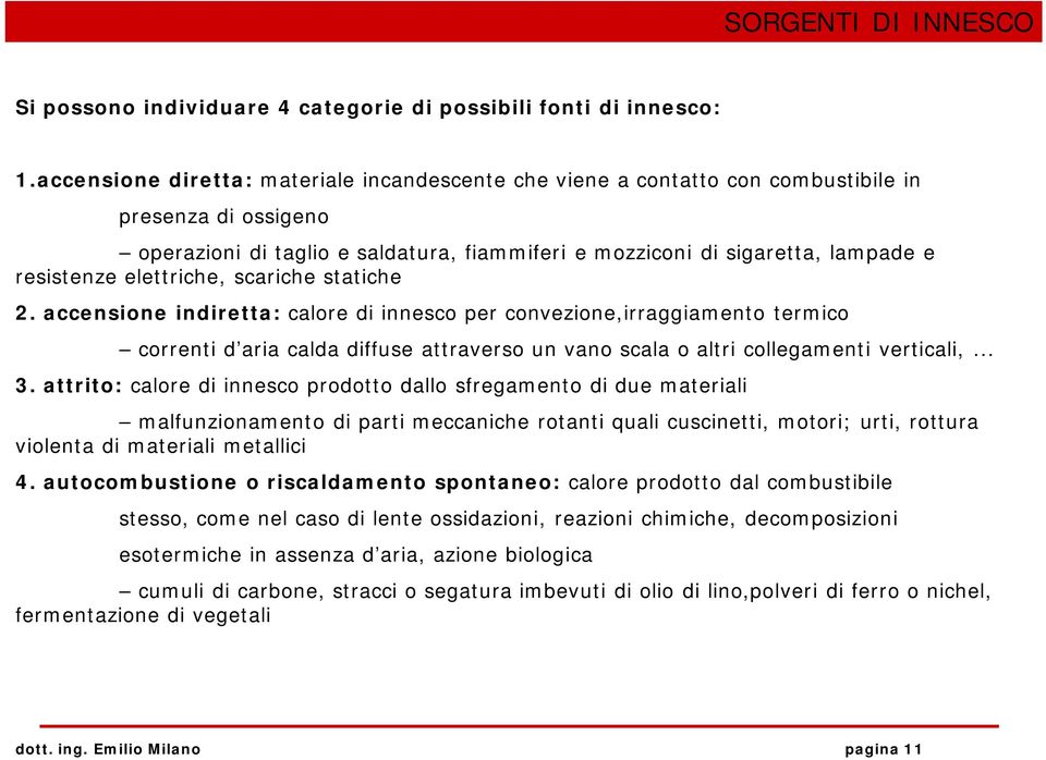 elettriche, scariche statiche 2. accensione indiretta: calore di innesco per convezione,irraggiamento termico correnti d aria calda diffuse attraverso un vano scala o altri collegamenti verticali,... 3.