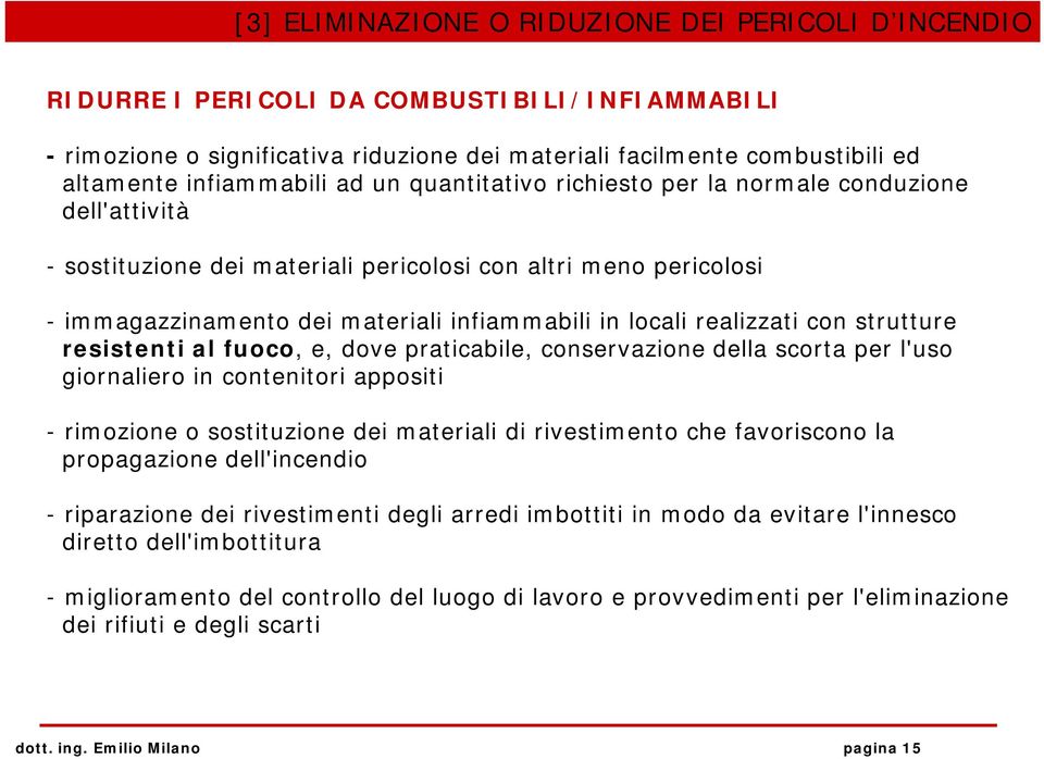 locali realizzati con strutture resistenti al fuoco, e, dove praticabile, conservazione della scorta per l'uso giornaliero in contenitori appositi - rimozione o sostituzione dei materiali di