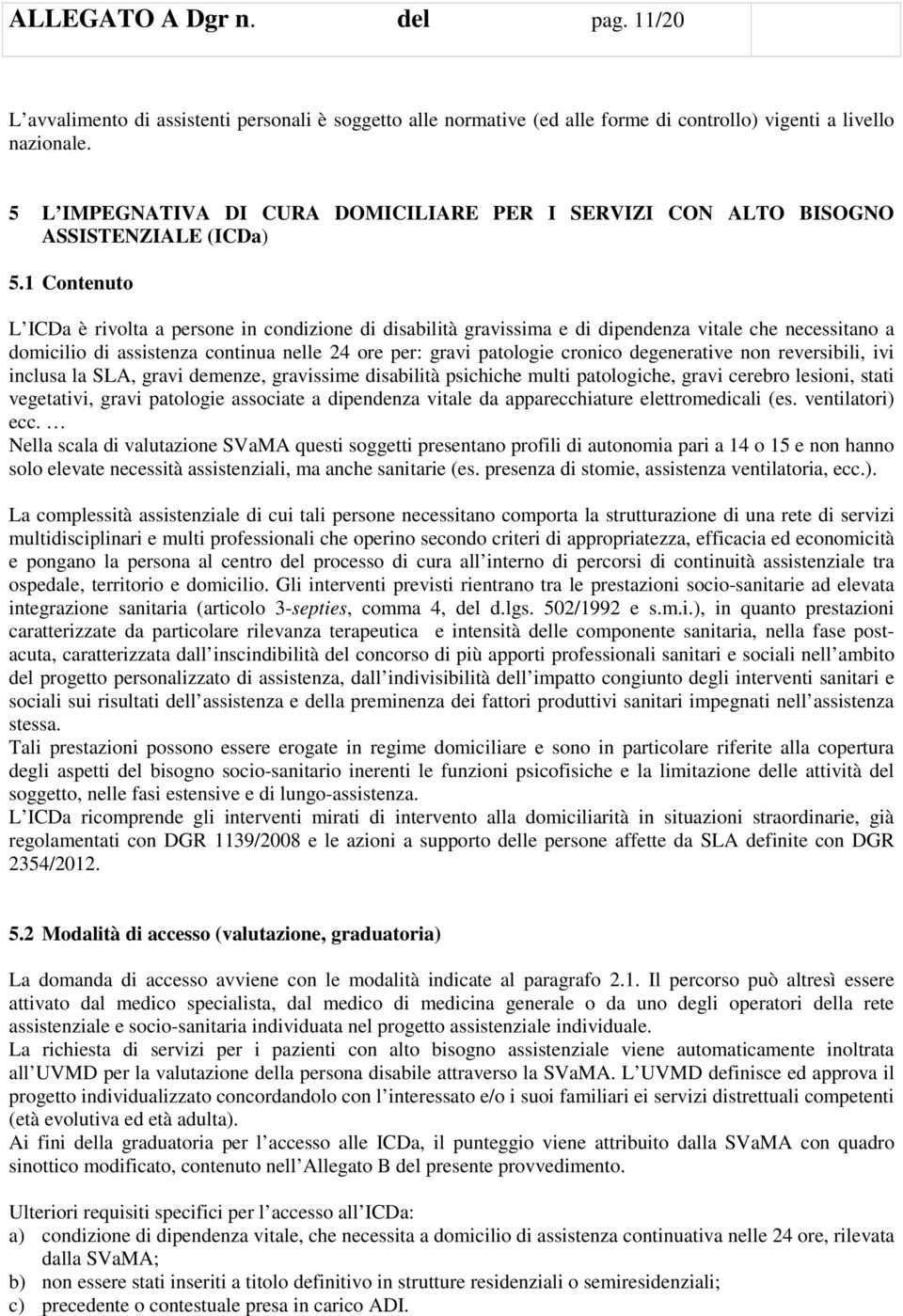 1 Contenuto L ICDa è rivolta a persone in condizione di disabilità gravissima e di dipendenza vitale che necessitano a domicilio di assistenza continua nelle 24 ore per: gravi patologie cronico