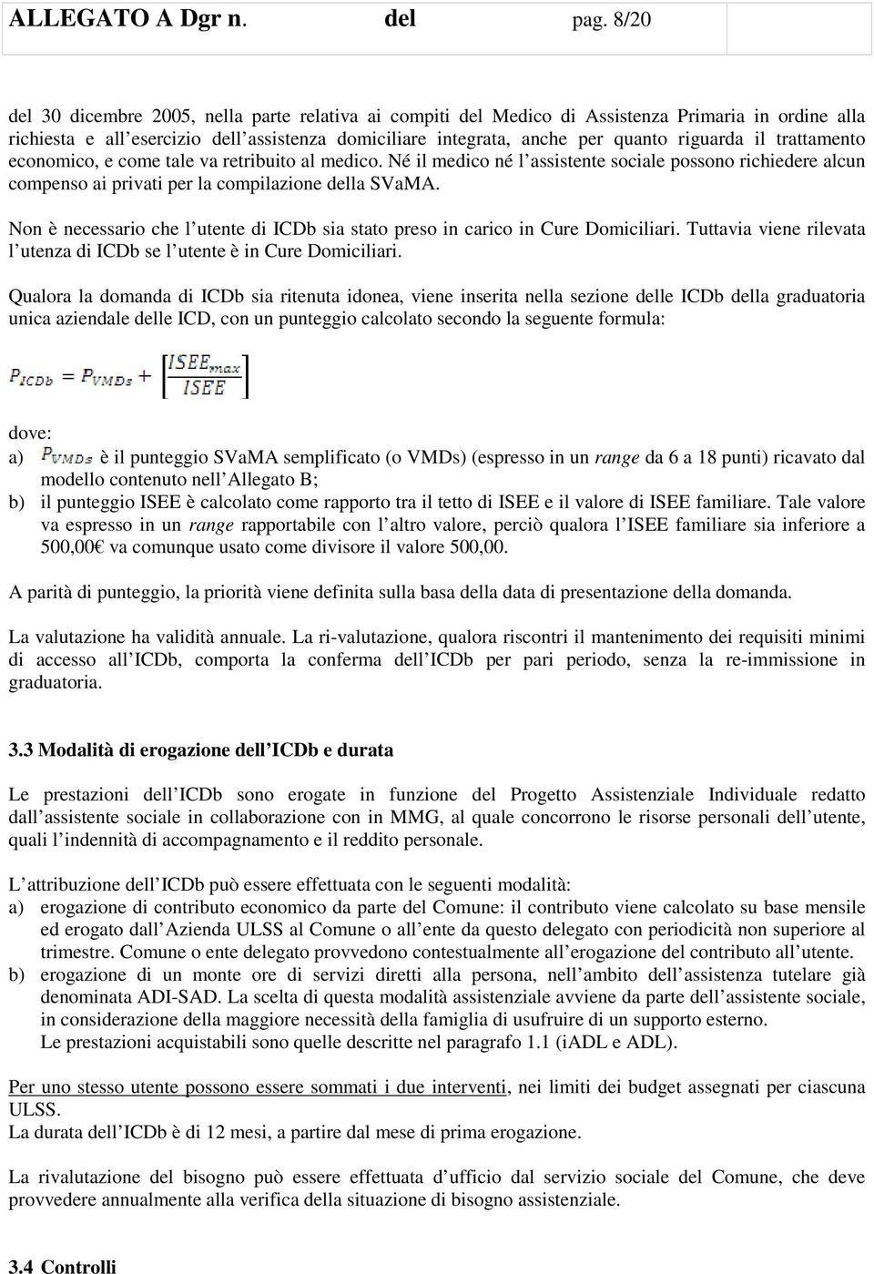 il trattamento economico, e come tale va retribuito al medico. Né il medico né l assistente sociale possono richiedere alcun compenso ai privati per la compilazione della SVaMA.