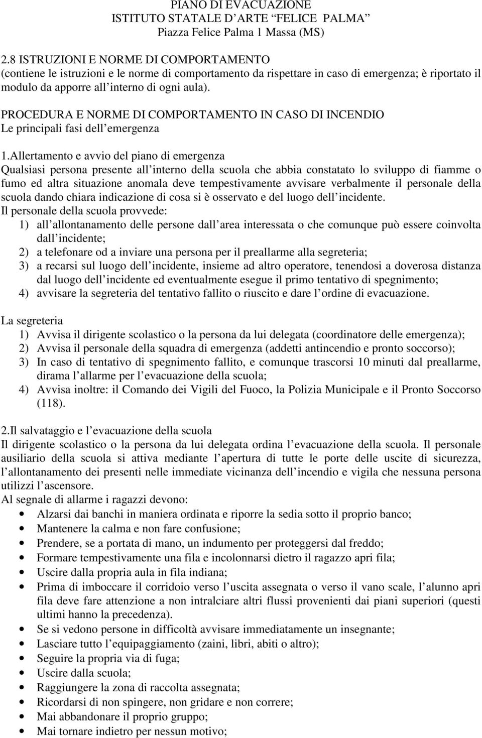 Allertamento e avvio del piano di emergenza Qualsiasi persona presente all interno della scuola che abbia constatato lo sviluppo di fiamme o fumo ed altra situazione anomala deve tempestivamente