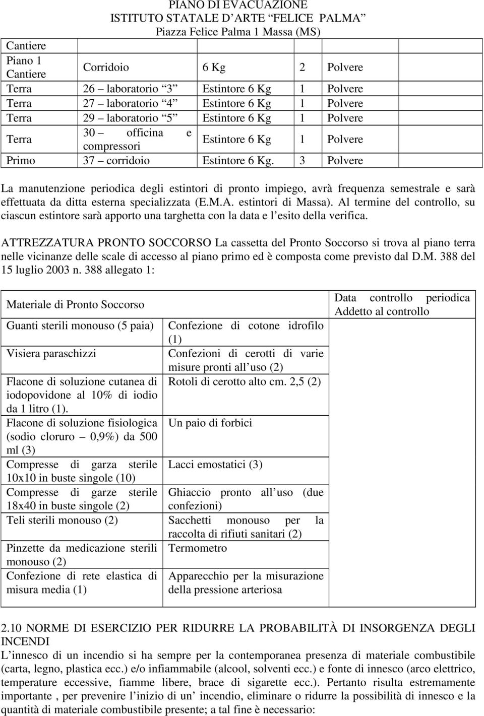 3 Polvere La manutenzione periodica degli estintori di pronto impiego, avrà frequenza semestrale e sarà effettuata da ditta esterna specializzata (E.M.A. estintori di Massa).