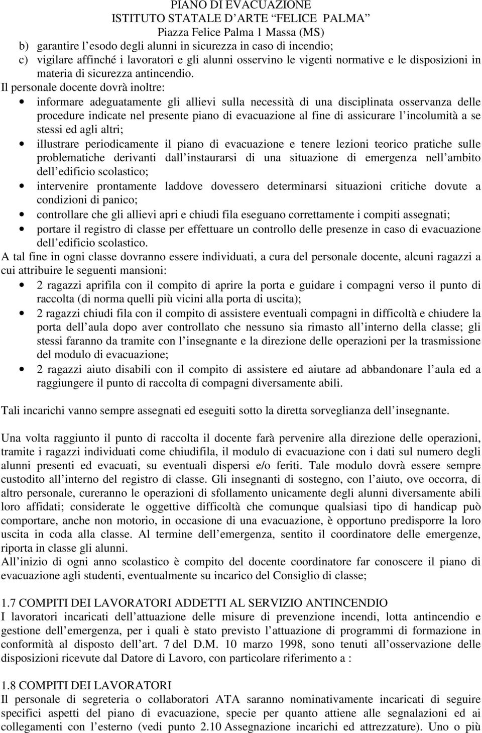 l incolumità a se stessi ed agli altri; illustrare periodicamente il piano di evacuazione e tenere lezioni teorico pratiche sulle problematiche derivanti dall instaurarsi di una situazione di