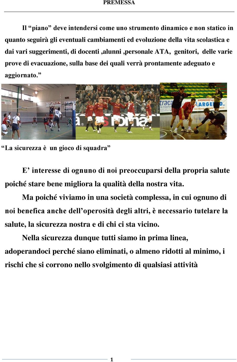 La sicurezza è un gioco di squadra E interesse di ognuno di noi preoccuparsi della propria salute poiché stare bene migliora la qualità della nostra vita.