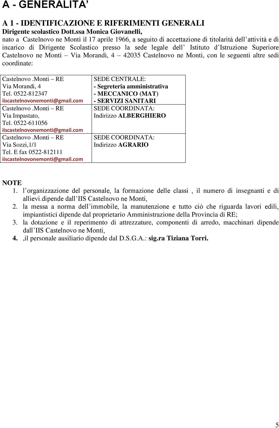 Istruzione Superiore Castelnovo ne Monti Via Morandi, 4 42035 Castelnovo ne Monti, con le seguenti altre sedi coordinate: Castelnovo.Monti RE Via Morandi, 4 Tel.