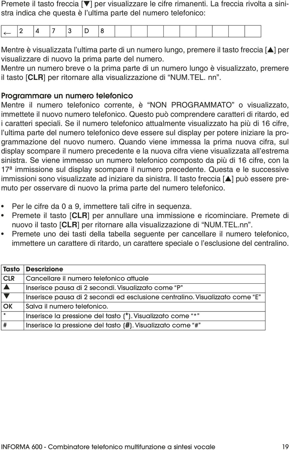 visualizzare di nuovo la prima parte del numero. Mentre un numero breve o la prima parte di un numero lungo è visualizzato, premere il tasto [CLR] per ritornare alla visualizzazione di NUM.TEL. nn.