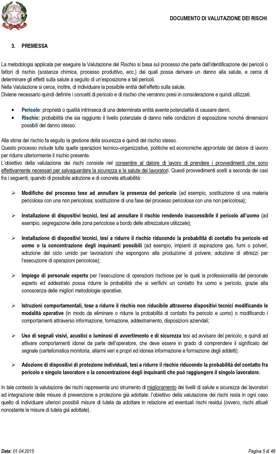 Nella Valutazione si cerca, inoltre, di individuare la possibile entità dell effetto sulla salute.