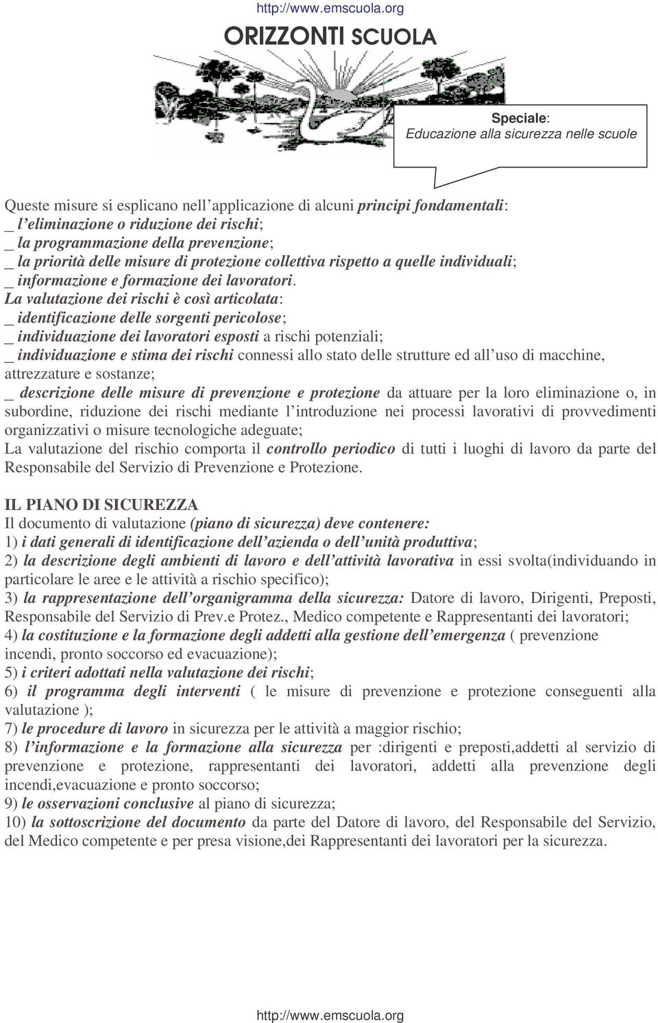 La valutazione dei rischi è così articolata: _ identificazione delle sorgenti pericolose; _ individuazione dei lavoratori esposti a rischi potenziali; _ individuazione e stima dei rischi connessi