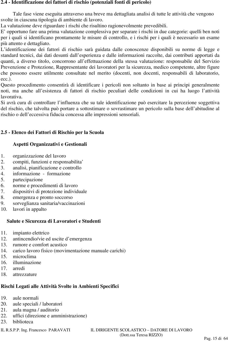 E opportuno fare una prima valutazione complessiva per separare i rischi in due categorie: quelli ben noti per i quali si identificano prontamente le misure di controllo, e i rischi per i quali è