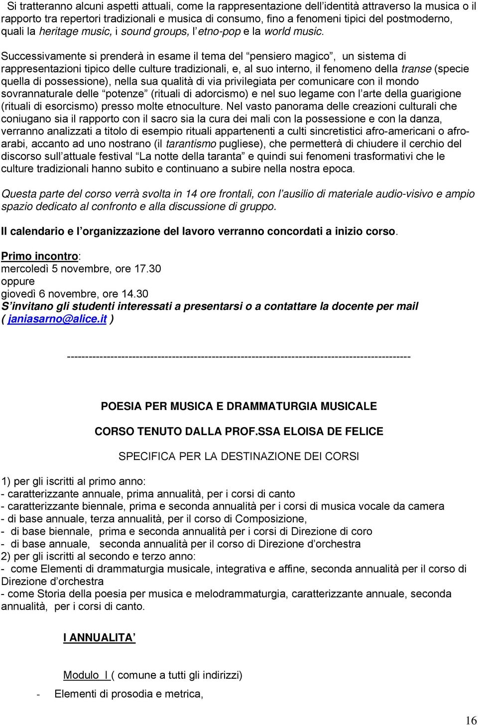 Successivamente si prenderà in esame il tema del pensiero magico, un sistema di rappresentazioni tipico delle culture tradizionali, e, al suo interno, il fenomeno della transe (specie quella di