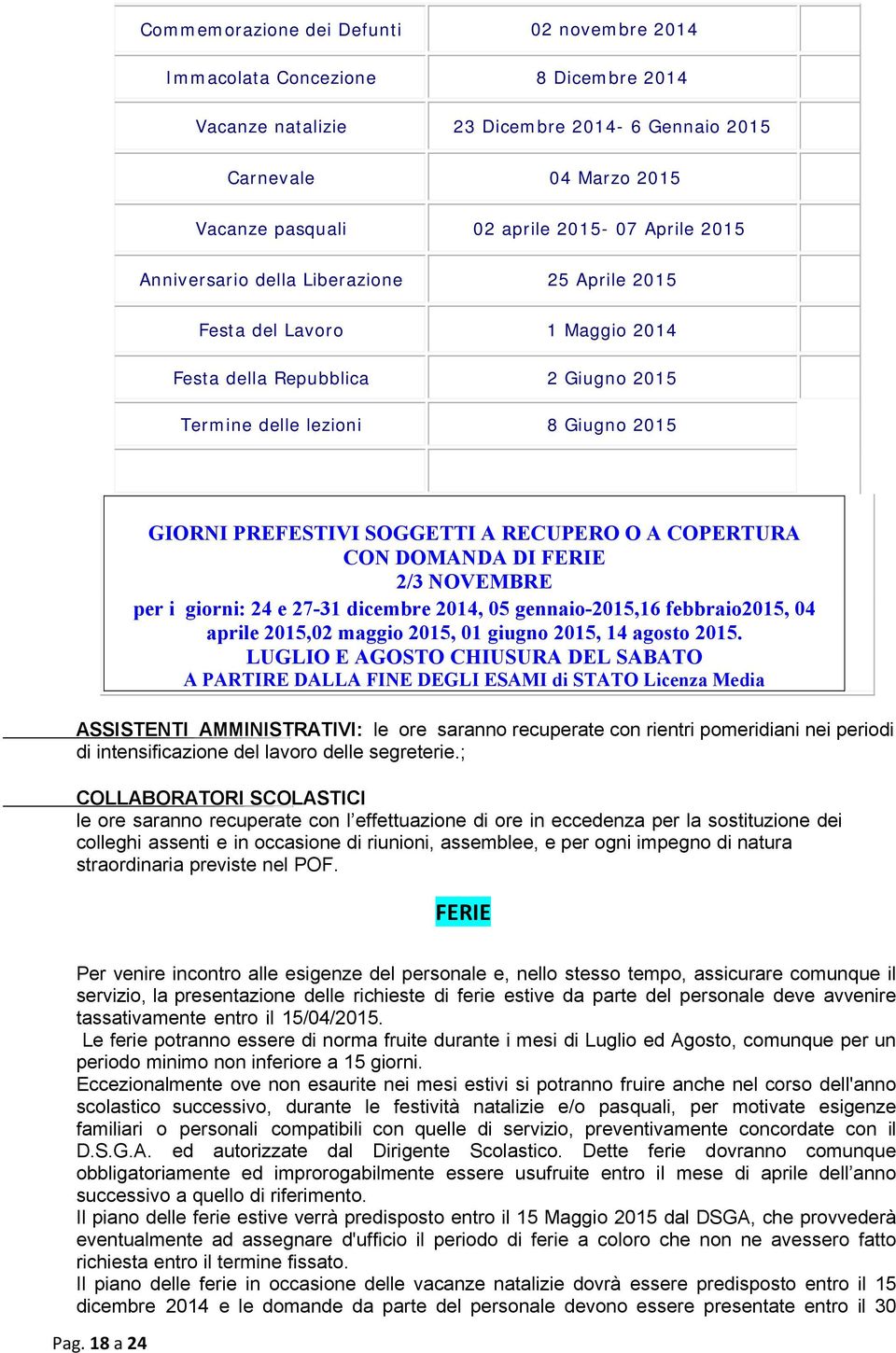 COPERTURA CON DOMANDA DI FERIE 2/3 NOVEMBRE per i giorni: 24 e 27-31 dicembre 2014, 05 gennaio-2015,16 febbraio2015, 04 aprile 2015,02 maggio 2015, 01 giugno 2015, 14 agosto 2015.