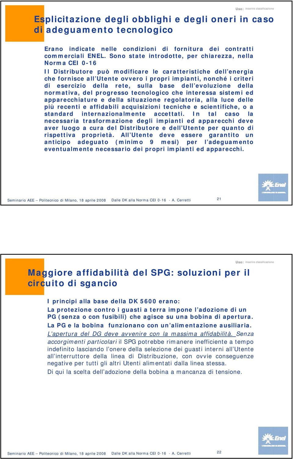 esercizio della rete, sulla base dell evoluzione della normativa, del progresso tecnologico che interessa sistemi ed apparecchiature e della situazione regolatoria, alla luce delle più recenti e