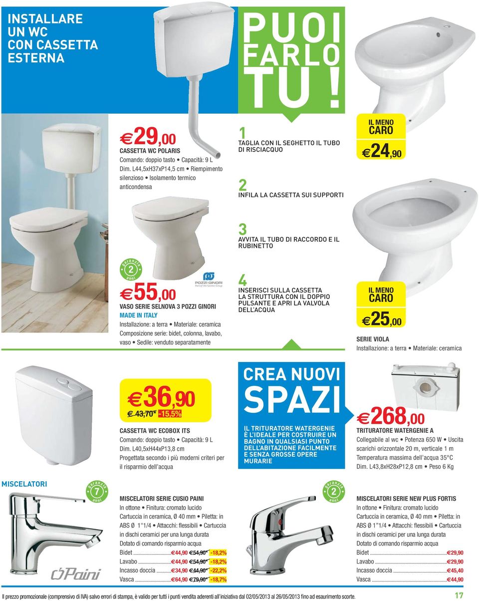 CASSETTA LA STRUTTURA CON IL DOPPIO PULSANTE E APRI LA VALVOLA DELL ACQUA IL MENO CARO 25,00 SERIE VIOLA 36,90 43,70* -15,5% CASSETTA WC ECOBOX ITS L IL TRITURATORE WATERGENIE È L IDEALE PER