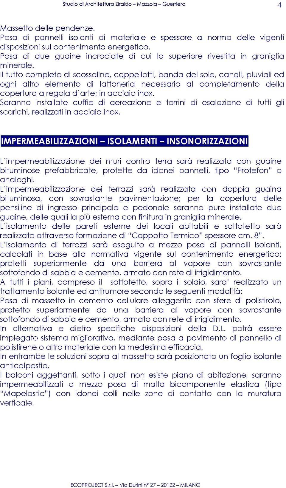 Il tutto completo di scossaline, cappellotti, banda del sole, canali, pluviali ed ogni altro elemento di lattoneria necessario al completamento della copertura a regola d arte; in acciaio inox.