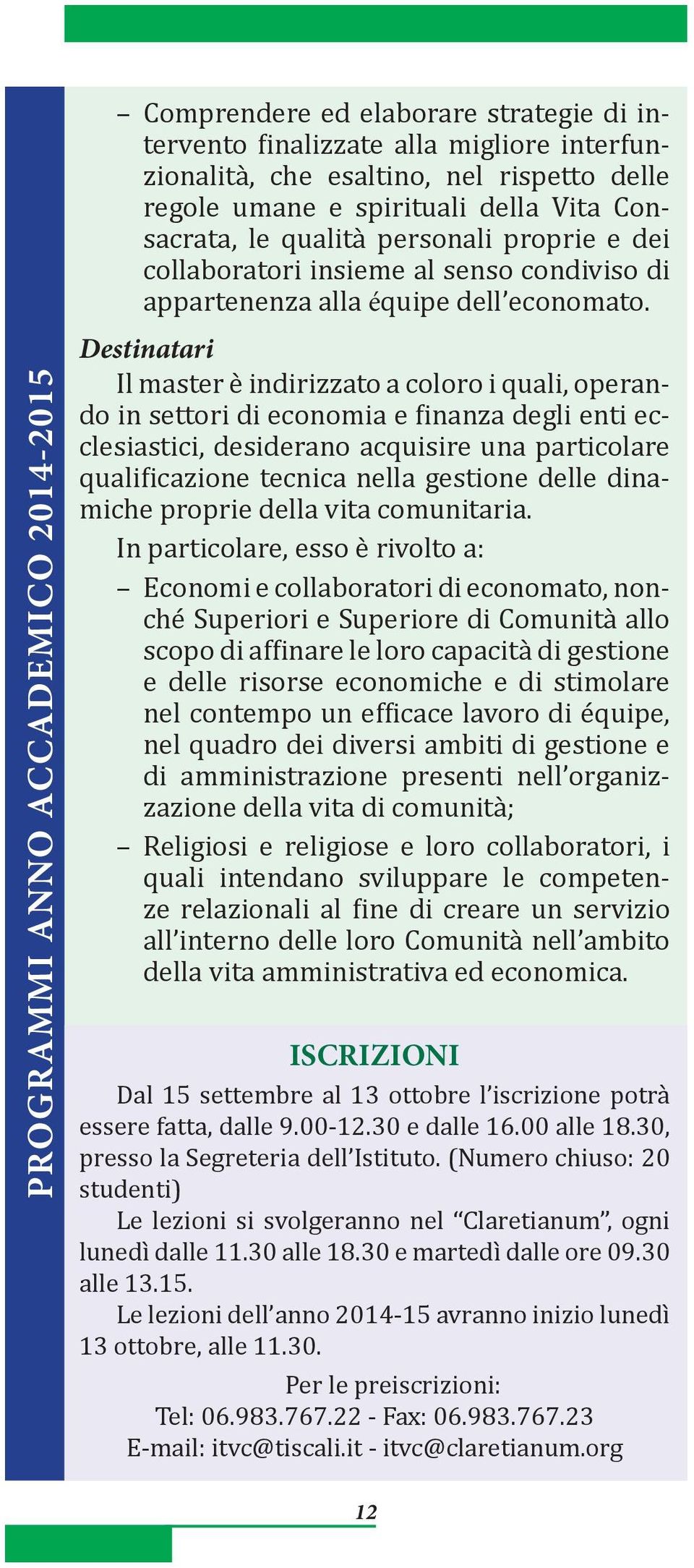 Destinatari Il master è indirizzato a coloro i quali, operando in settori di economia e finanza degli enti ecclesiastici, desiderano acquisire una particolare qualificazione tecnica nella gestione